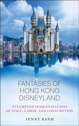 Cover image for 9780813593449 - Fantasies of Hong Kong Disneyland