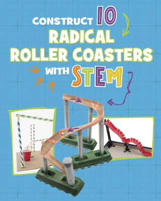 Cover image for 9781398260832 - Construct 10 Radical Roller Coasters with STEM