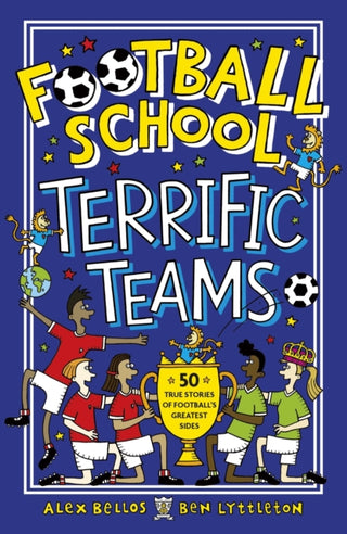 Cover image for 9781406386660 - Football School Terrific Teams: 50 True Stories of Football's Greatest Sides