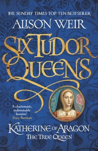 Cover image for 9781472227515 - Six Tudor Queens: Katherine of Aragon, The True Queen