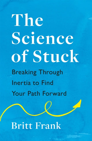 Cover image for 9781472293909 - The Science of Stuck: Breaking Through Inertia to Find Your Path Forward