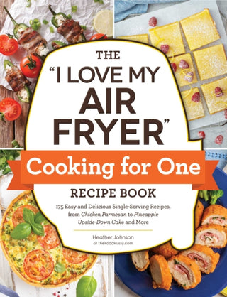 Cover image for 9781507220092 - The "I Love My Air Fryer" Cooking for One Recipe Book