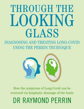 Cover image for 9781781612569 - Through the Looking Glass: Diagnosing and Treating Long COVID using the Perrin Technique