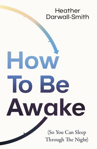 Cover image for 9780008666552 - How To Be Awake (So You Can Sleep Through the Night)