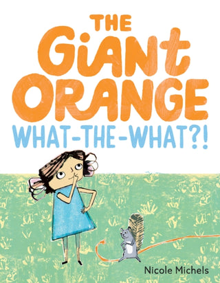 Cover image for 9780063436688 - The Giant Orange What-the-What?!