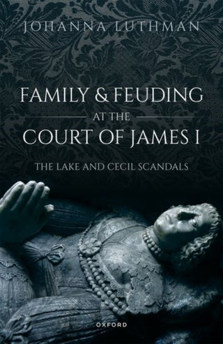 Cover image for 9780192865786 - Family and Feuding at the Court of James I