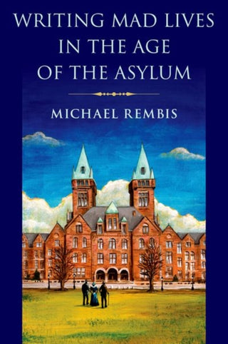 Cover image for 9780197604830 - Writing Mad Lives in the Age of the Asylum