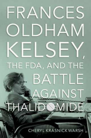 Cover image for 9780197632543 - Frances Oldham Kelsey, the FDA, and the Battle against Thalidomide