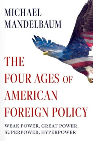Cover image for 9780197746929 - The Four Ages of American Foreign Policy