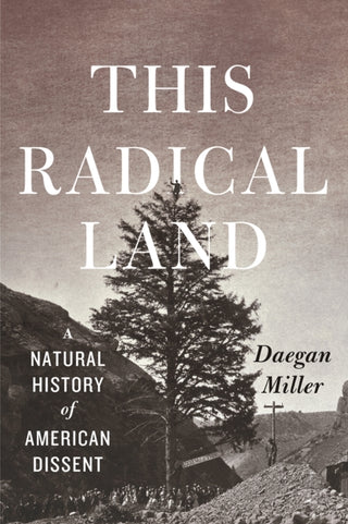 Cover image for 9780226336282 - This Radical Land – A Natural History of American Dissent