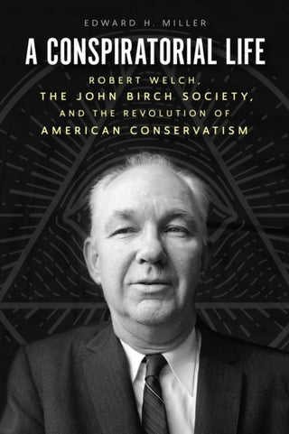 Cover image for 9780226448862 - A Conspiratorial Life – Robert Welch, the John Birch Society, and the Revolution of American Conservatism