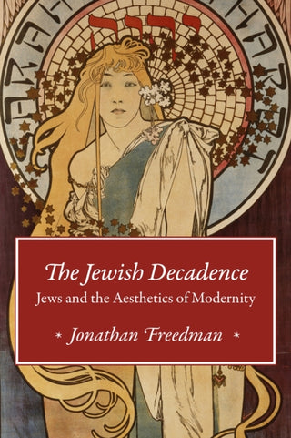 Cover image for 9780226581088 - The Jewish Decadence – Jews and the Aesthetics of Modernity
