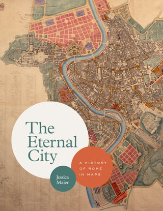 Cover image for 9780226591452 - The Eternal City – A History of Rome in Maps
