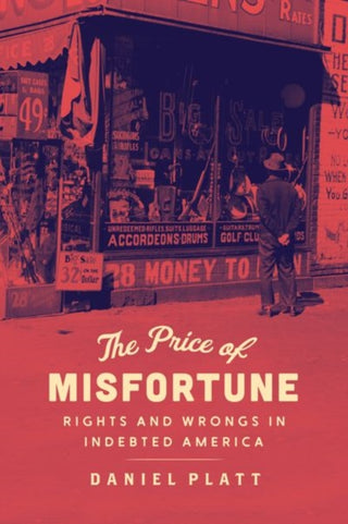 Cover image for 9780226733982 - The Price of Misfortune – Rights and Wrongs in Indebted America