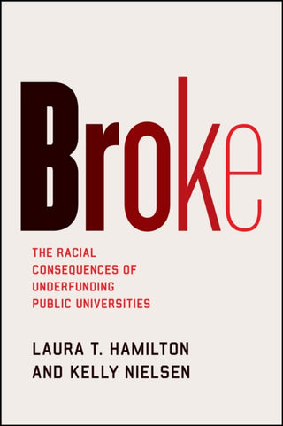 Cover image for 9780226747453 - Broke – The Racial Consequences of Underfunding Public Universities