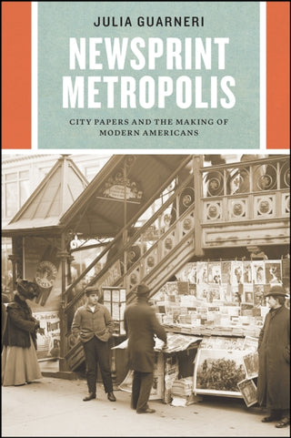 Cover image for 9780226758329 - Newsprint Metropolis – City Papers and the Making of Modern Americans