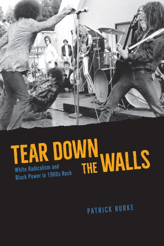 Cover image for 9780226768212 - Tear Down the Walls – White Radicalism and Black Power in 1960s Rock