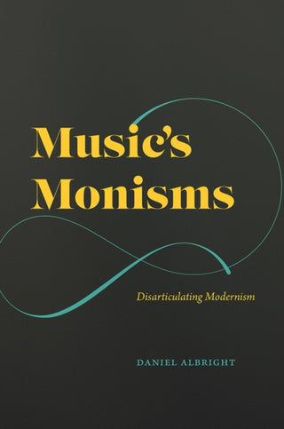 Cover image for 9780226791227 - Music`s Monisms – Disarticulating Modernism