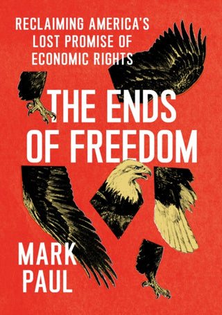 Cover image for 9780226792965 - The Ends of Freedom – Reclaiming America`s Lost Promise of Economic Rights