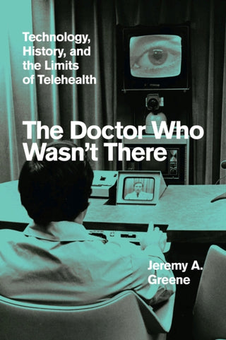 Cover image for 9780226800899 - The Doctor Who Wasn`t There – Technology, History, and the Limits of Telehealth