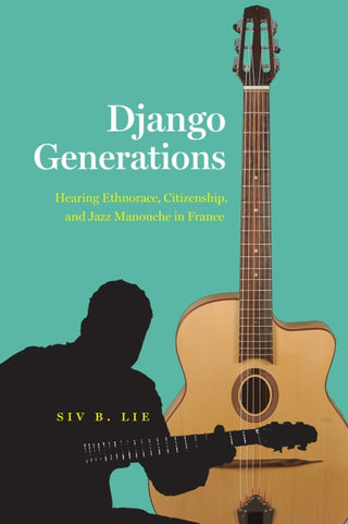 Cover image for 9780226811000 - Django Generations – Hearing Ethnorace, Citizenship, and Jazz Manouche in France
