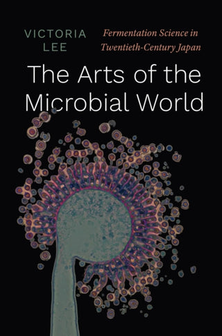 Cover image for 9780226812748 - The Arts of the Microbial World – Fermentation Science in Twentieth–Century Japan