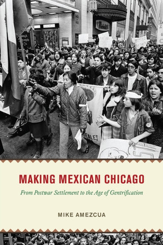 Cover image for 9780226815824 - Making Mexican Chicago – From Postwar Settlement to the Age of Gentrification