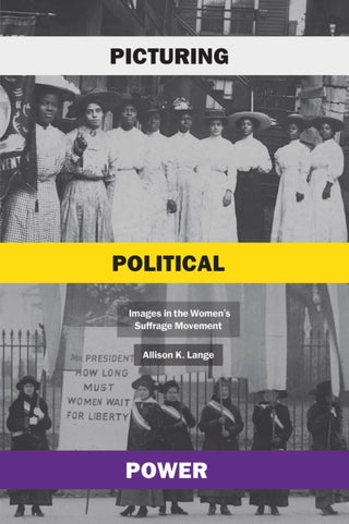 Cover image for 9780226815848 - Picturing Political Power – Images in the Women`s Suffrage Movement