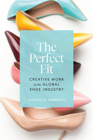 Cover image for 9780226815909 - The Perfect Fit – Creative Work in the Global Shoe Industry