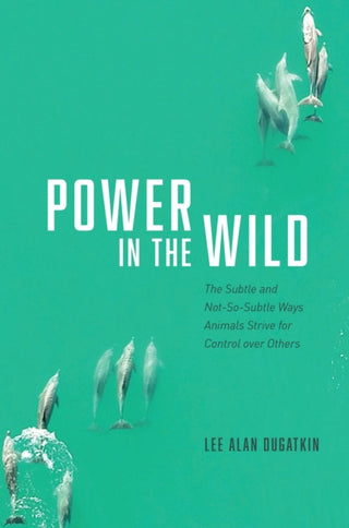 Cover image for 9780226815947 - Power in the Wild – The Subtle and Not–So–Subtle Ways Animals Strive for Control over Others
