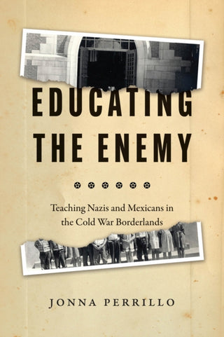 Cover image for 9780226815978 - Educating the Enemy – Teaching Nazis and Mexicans in the Cold War Borderlands