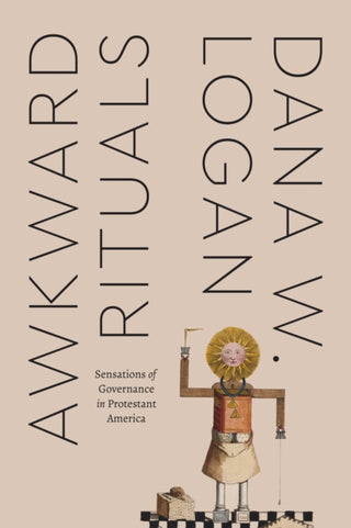 Cover image for 9780226818504 - Awkward Rituals – Sensations of Governance in Protestant America