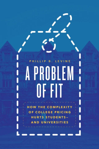 Cover image for 9780226818559 - A Problem of Fit – How the Complexity of College Pricing Hurts Students and Universities