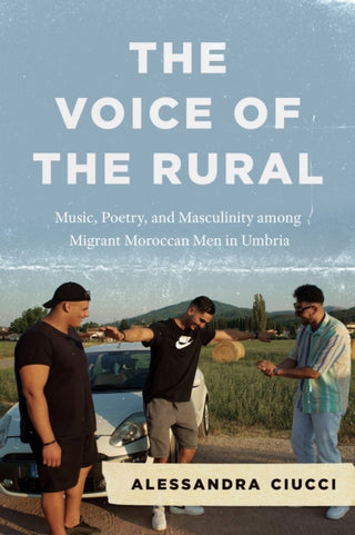 Cover image for 9780226818696 - The Voice of the Rural – Music, Poetry, and Masculinity among Migrant Moroccan Men in Umbria