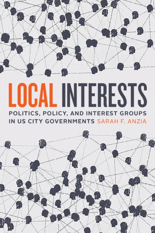 Cover image for 9780226819297 - Local Interests – Politics, Policy, and Interest Groups in US City Governments