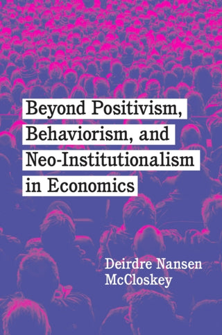 Cover image for 9780226819440 - Beyond Positivism, Behaviorism, and Neoinstitutionalism in Economics
