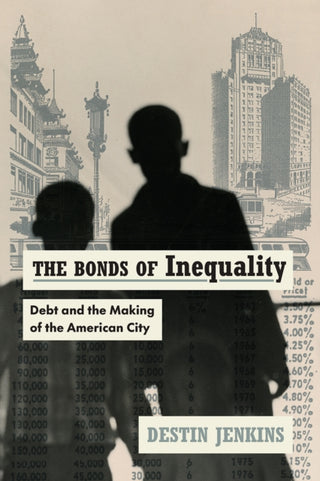 Cover image for 9780226819983 - The Bonds of Inequality – Debt and the Making of the American City