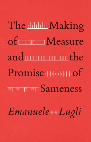 Cover image for 9780226820002 - The Making of Measure and the Promise of Sameness