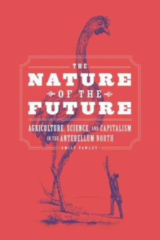 Cover image for 9780226820026 - The Nature of the Future – Agriculture, Science, and Capitalism in the Antebellum North