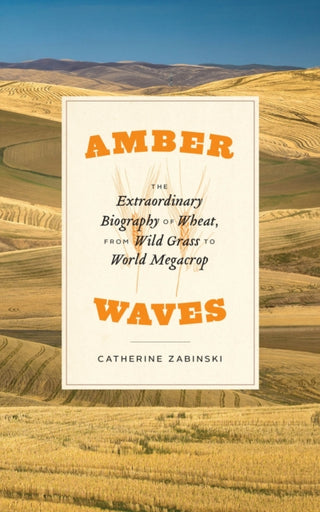 Cover image for 9780226820057 - Amber Waves – The Extraordinary Biography of Wheat, from Wild Grass to World Megacrop