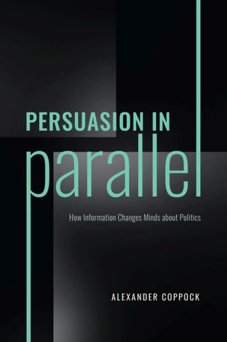 Cover image for 9780226821849 - Persuasion in Parallel – How Information Changes Minds about Politics