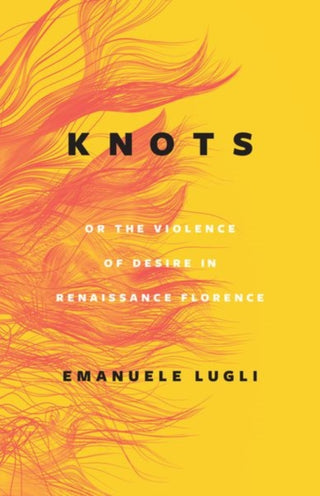Cover image for 9780226822518 - Knots, or the Violence of Desire in Renaissance Florence