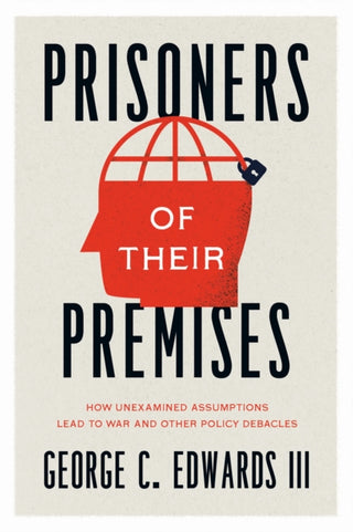 Cover image for 9780226822822 - Prisoners of Their Premises – How Unexamined Assumptions Lead to War and Other Policy Debacles