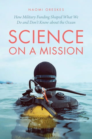 Cover image for 9780226824000 - Science on a Mission – How Military Funding Shaped What We Do and Don`t Know about the Ocean