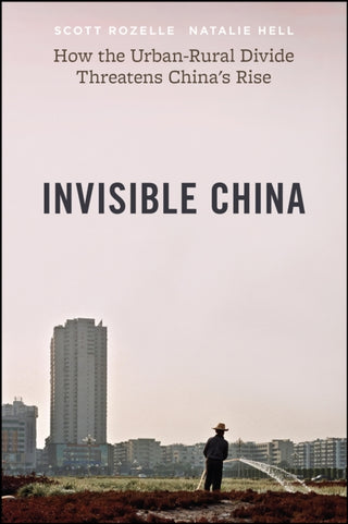 Cover image for 9780226824017 - Invisible China – How the Urban–Rural Divide Threatens China`s Rise