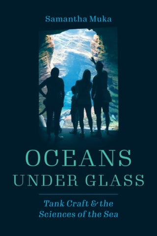 Cover image for 9780226824130 - Oceans under Glass – Tank Craft and the Sciences of the Sea