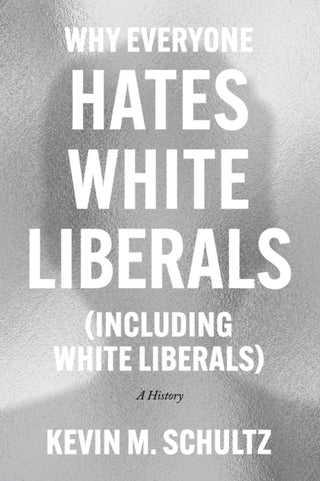 Cover image for 9780226824369 - Why Everyone Hates White Liberals (Including White Liberals)