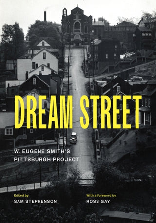 Cover image for 9780226824833 - Dream Street – W. Eugene Smith`s Pittsburgh Project