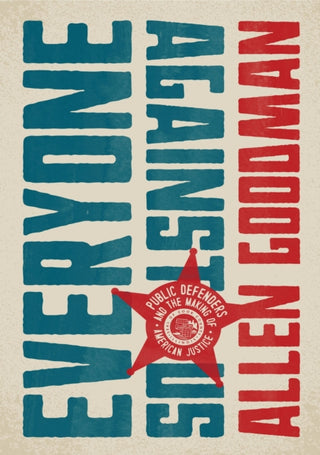 Cover image for 9780226826233 - Everyone against Us – Public Defenders and the Making of American Justice