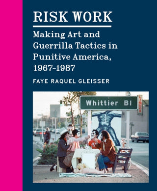 Cover image for 9780226826462 - Risk Work – Making Art and Guerrilla Tactics in Punitive America, 1967–1987